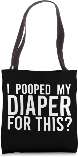 I POOPED MY DIAPER FOR THIS? Tote Bag