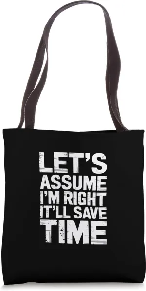 Let's Assume I'm Right It'll Save Time Confidence |----- Tote Bag